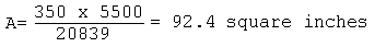 A=(350 X  5500) / 20,839 = 92.4 square inches